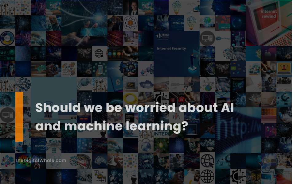 Should We Be Worried About Ai and Machine Learning?