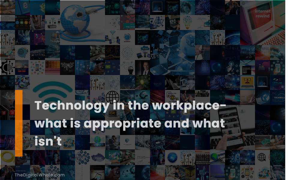 Technology In the Workplace- What Is Appropriate and What Isn't