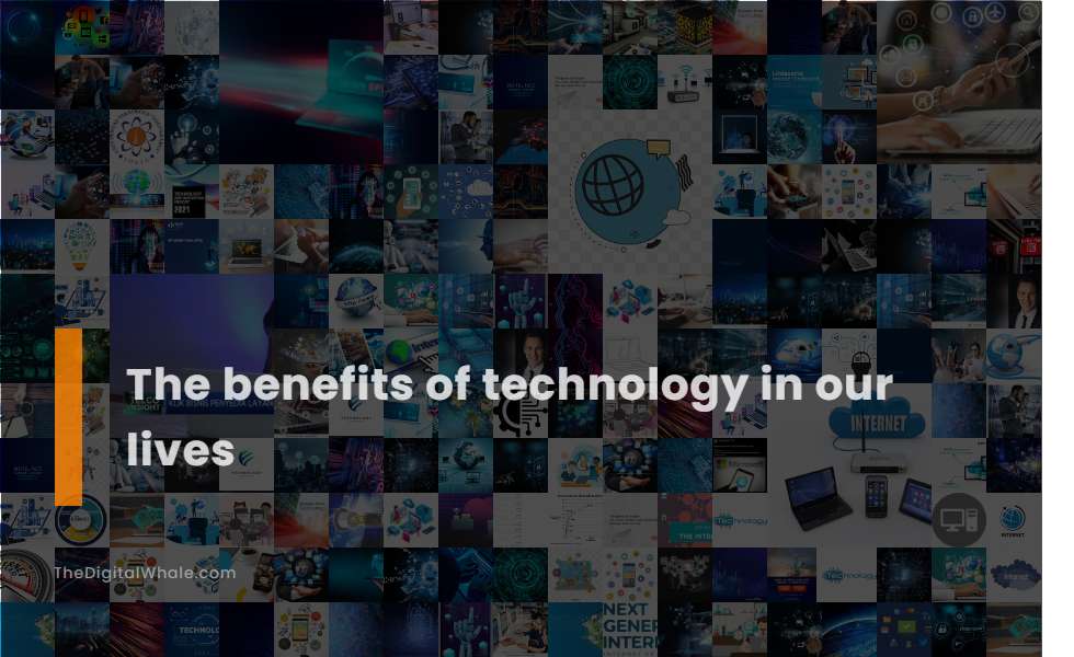 The Benefits Of Technology In Our Lives Technology Article 