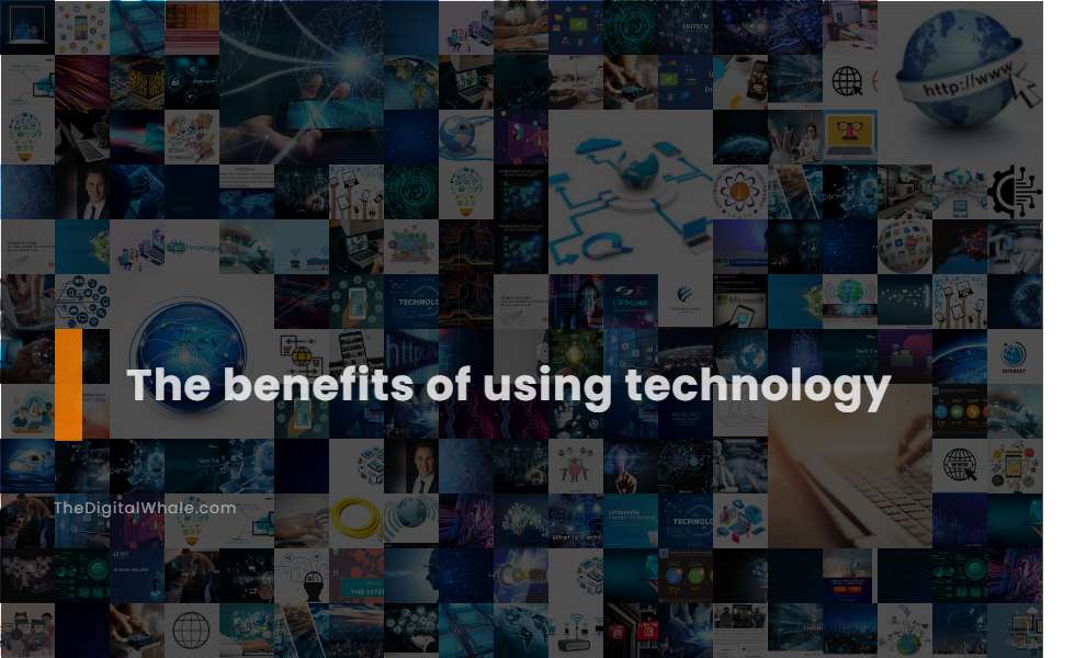 The Benefits Of Using Technology Technology Article Thedigitalwhale