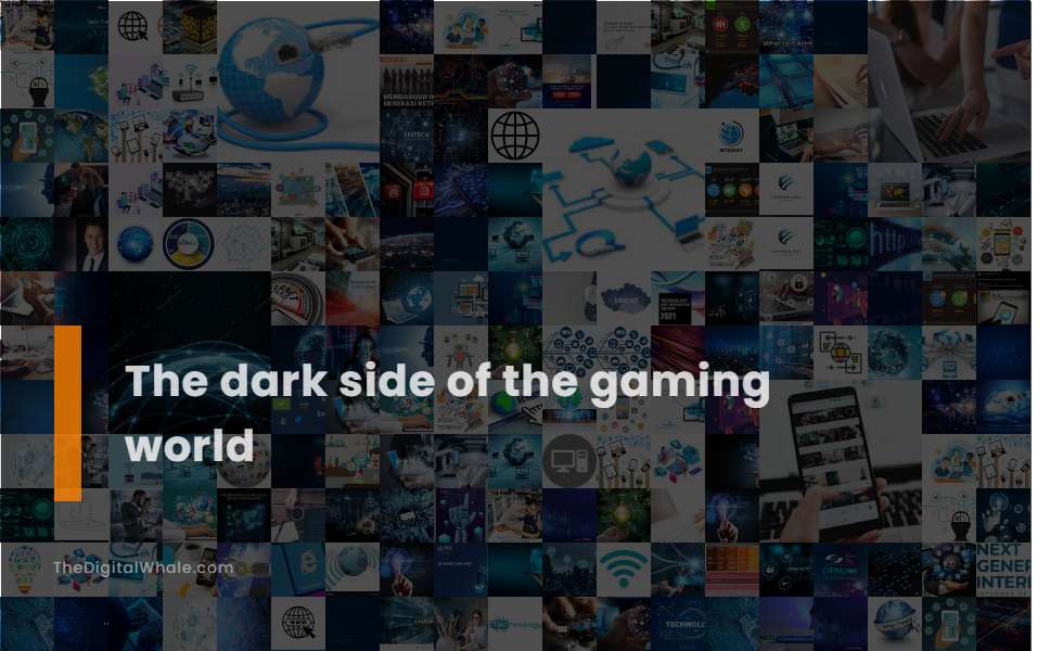 The Dark Side of the Gaming World